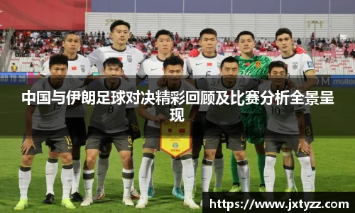 中国与伊朗足球对决精彩回顾及比赛分析全景呈现