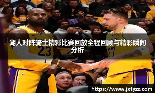 湖人对阵骑士精彩比赛回放全程回顾与精彩瞬间分析