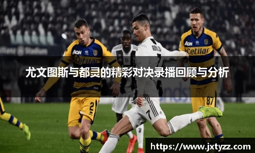尤文图斯与都灵的精彩对决录播回顾与分析