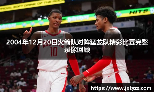 2004年12月20日火箭队对阵猛龙队精彩比赛完整录像回顾